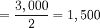=\frac {3,000}{2}=1,500