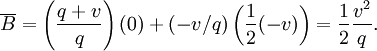 \,\overline{B}=\left(\frac{q+v}{q} \right)(0)+(-v/q)\left(\frac{1}{2} (-v)\right)=\frac{1}{2} \frac{v^{2} }{q} .
